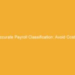 Text on a yellow background stating 'Accurate Payroll Classification: Avoid Costly'.