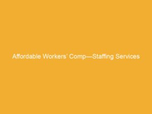 Text graphic displaying 'Affordable Workers' Comp—Staffing Services' on a yellow background.