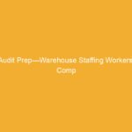 Text graphic titled 'Audit Prep—Warehouse Staffing Workers’ Comp' on a yellow background.