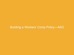 Text on an orange background that reads 'Building a Workers’ Comp Policy—ASO'.
