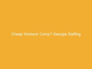 Text on a yellow background reading 'Cheap Workers’ Comp? Georgia Staffing'