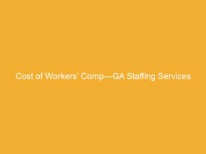Text on a yellow background stating 'Cost of Workers' Comp—GA Staffing Services'.