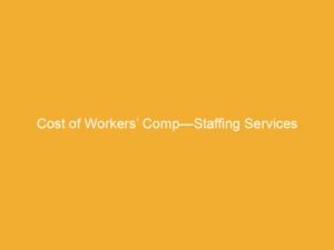 Text on a yellow background stating 'Cost of Workers’ Comp—Staffing Services'.