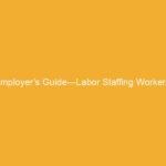 Text on a yellow background reading 'Employer's Guide—Labor Staffing Workers'.