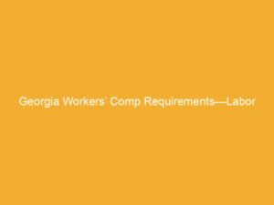 Text on a yellow background stating 'Georgia Workers' Comp Requirements—Labor'.