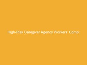 Text on a yellow background reading 'High-Risk Caregiver Agency Workers' Comp'.