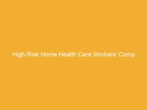 Text on a yellow background stating 'High-Risk Home Health Care Workers’ Comp'.