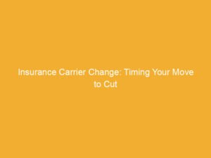 Text on a yellow background reading 'Insurance Carrier Change: Timing Your Move to Cut'.