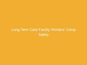 Text on a yellow background stating 'Long-Term Care Facility Workers’ Comp Safety'.
