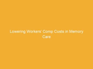 Text graphic stating 'Lowering Workers' Comp Costs in Memory Care' on a yellow background.