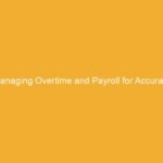 Text on a yellow background that reads 'Managing Overtime and Payroll for Accurate'.