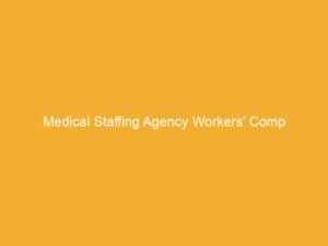 Text on a yellow background that reads 'Medical Staffing Agency Workers' Comp'.