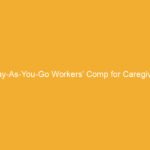 Text on a yellow background stating 'Pay-As-You-Go Workers’ Comp for Caregiver Agencies'.