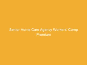 Text on a yellow background stating 'Senior Home Care Agency Workers’ Comp Premium'.
