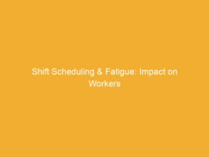 Text on a yellow background stating 'Shift Scheduling & Fatigue: Impact on Workers'.