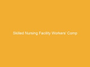 Text on a yellow background stating 'Skilled Nursing Facility Workers' Comp'.