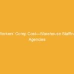 Text on a yellow background stating 'Workers’ Comp Cost—Warehouse Staffing Agencies'.