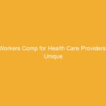 Text on a yellow background stating 'Workers Comp for Health Care Providers: Unique'.