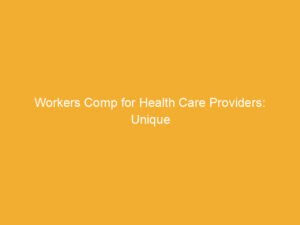 Text on a yellow background stating 'Workers Comp for Health Care Providers: Unique'.